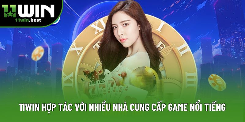11Win hợp tác với nhiều nhà cung cấp game nổi tiếng 11Win hợp tác với nhiều nhà cung cấp game nổi tiếng