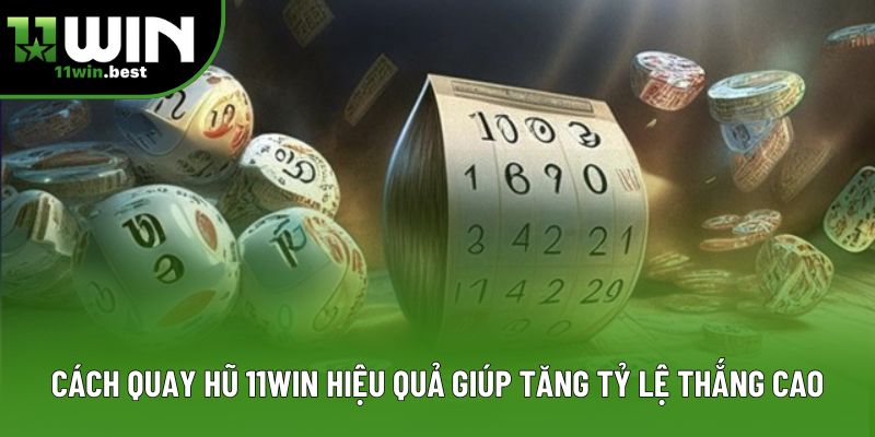 Cách Quay Hũ 11win Hiệu Quả Giúp Tăng Tỷ Lệ Thắng Cao