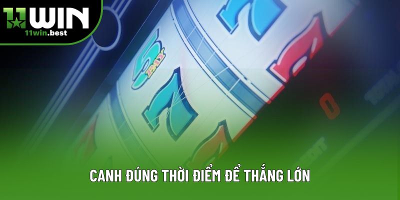 Canh đúng thời điểm để thắng lớn