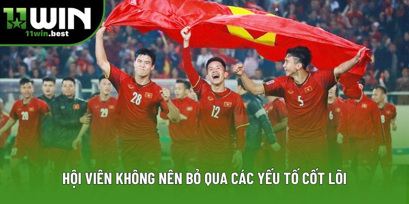 Hội viên không nên bỏ qua các yếu tố cốt lõi